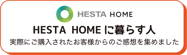 HESTA HOMEに暮らす人 実際にご購入されたお客様からのご感想を集めました